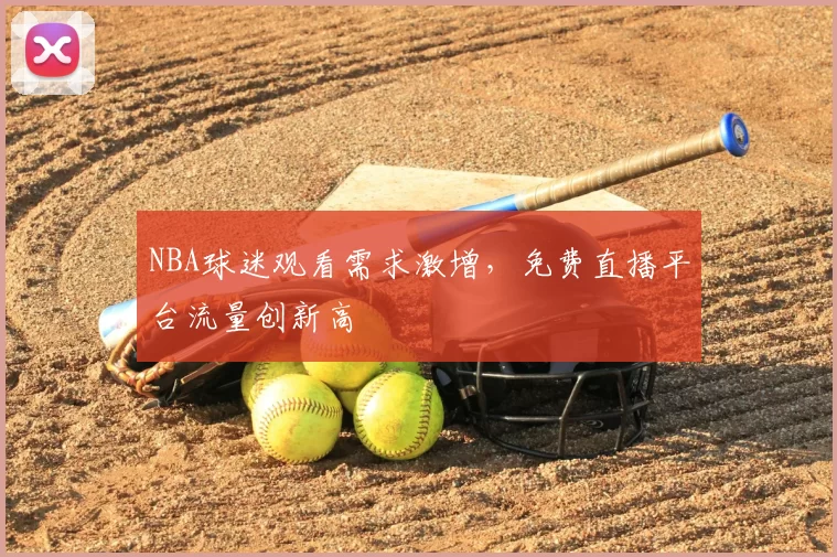 NBA球迷观看需求激增,免费直播平台流量创新高