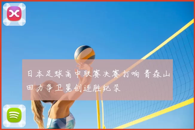 日本足球高中联赛决赛打响 青森山田力争卫冕创连胜纪录
