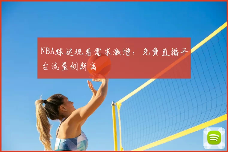NBA球迷观看需求激增,免费直播平台流量创新高