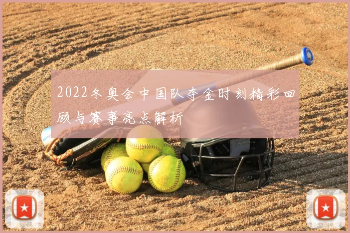 2022冬奥会中国队夺金时刻精彩回顾与赛事亮点解析