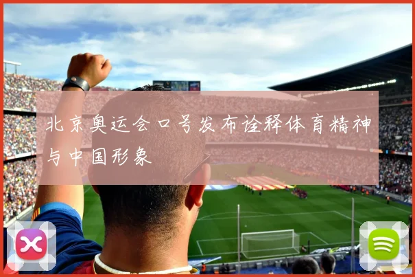 北京奥运会口号发布诠释体育精神与中国形象
