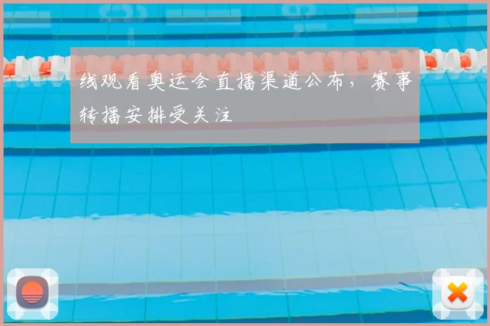 线观看奥运会直播渠道公布，赛事转播安排受关注