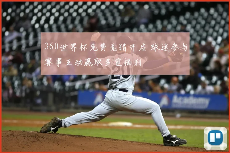 360世界杯免费竞猜开启 球迷参与赛事互动赢取多重福利
